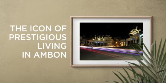 THE ICON OF PRESTIGIOUS LIVING IN AMBON